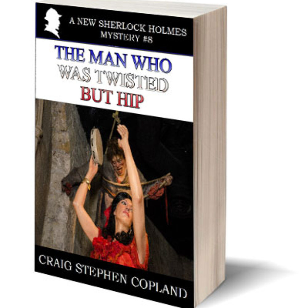 The Man Who Was Twisted But Hip A New Sherlock Holmes Mystery by Craig Stephen Copland