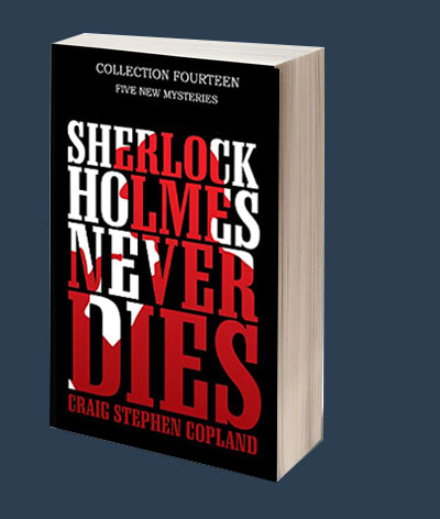 Sherlock Holmes Never Dies Collection 14 A New Sherlock Holmes Mystery by Craig Stephen Copland